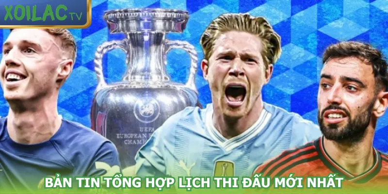 ban-tin-tong-hop-lich-thi-dau-moi-nhat