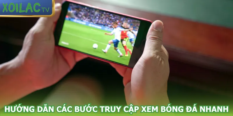 huong-dan-cac-buoc-truy-cap-xem-bong-da-nhanh