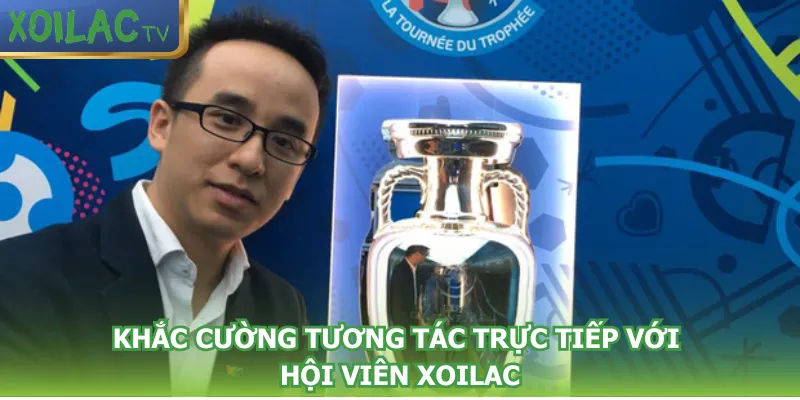 khac-cuong-tuong-tac-truc-tiep-voi-hoi-vien-xoilac