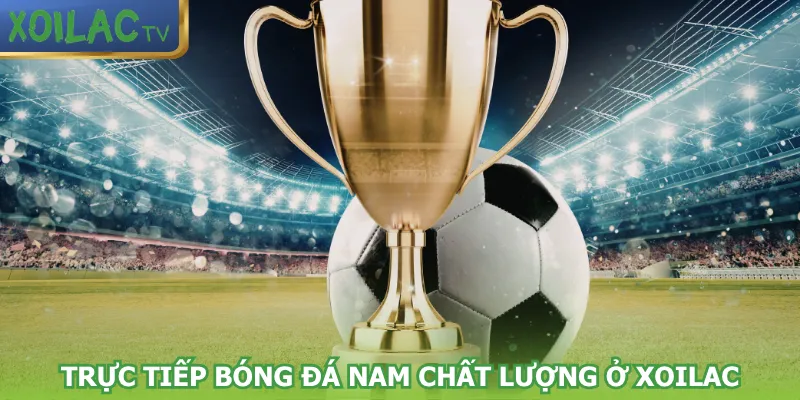 truc-tiep-bong-da-nam-chat-luong-o-xoilac